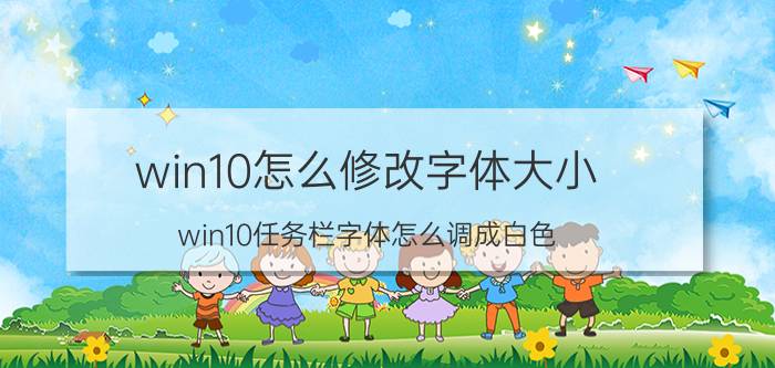 win10怎么修改字体大小 win10任务栏字体怎么调成白色？